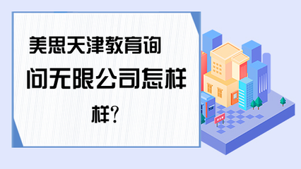 美思天津教育詢問無限公司怎樣樣?